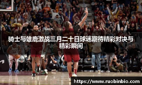 骑士与雄鹿激战三月二十日球迷期待精彩对决与精彩瞬间