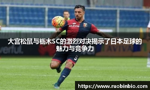 大宫松鼠与枥木SC的激烈对决揭示了日本足球的魅力与竞争力