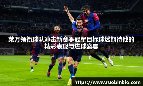莱万领衔球队冲击新赛季冠军目标球迷期待他的精彩表现与进球盛宴