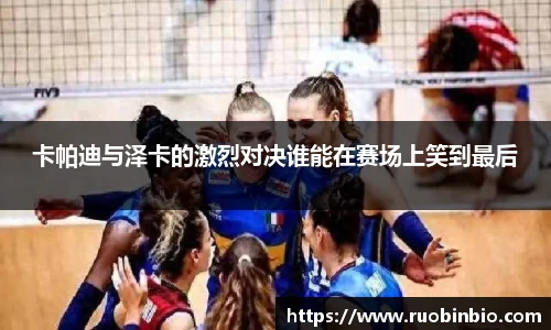 卡帕迪与泽卡的激烈对决谁能在赛场上笑到最后