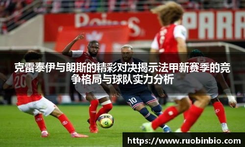 克雷泰伊与朗斯的精彩对决揭示法甲新赛季的竞争格局与球队实力分析