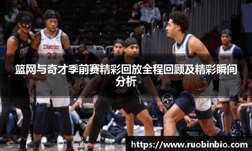 篮网与奇才季前赛精彩回放全程回顾及精彩瞬间分析
