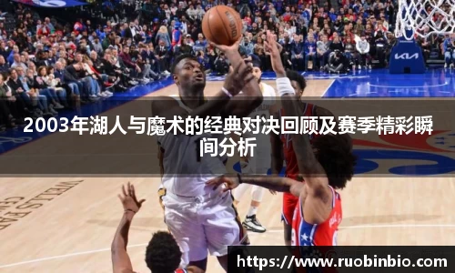2003年湖人与魔术的经典对决回顾及赛季精彩瞬间分析