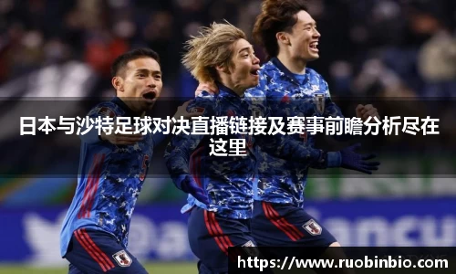 日本与沙特足球对决直播链接及赛事前瞻分析尽在这里