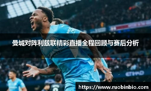 曼城对阵利兹联精彩直播全程回顾与赛后分析
